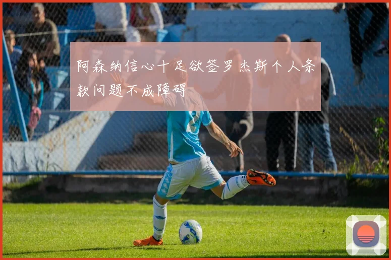 阿森纳信心十足欲签罗杰斯个人条款问题不成障碍